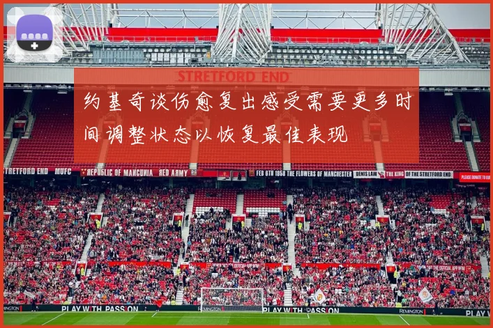 约基奇谈伤愈复出感受需要更多时间调整状态以恢复最佳表现